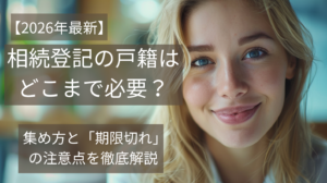 2026年最新の相続登記に必要な戸籍収集の範囲と集め方を解説するアイキャッチ画像